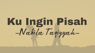 Ku Ingin Pisah  Nabila Taqiyyah Lirik LaguLyrics [upl. by Amann792]