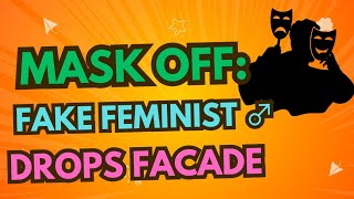 MASK OFF Fake quotFeministquot Male Drops the Act [upl. by Coltun690]