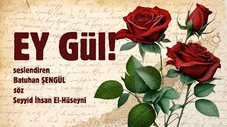 EY Gül  Seslendiren Batuhan ŞENGÜL Söz Seyyid İhsan ElHüseynî [upl. by Bac]