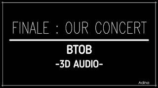 FINALE  OUR CONCERT  BTOB 3D Audio [upl. by Hehre]