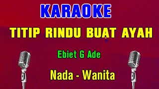 TITIP RINDU BUAT AYAH  Ebiet G Ade  KARAOKE Nada Wanita [upl. by Vivien]