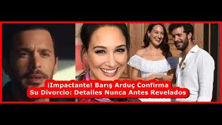 ¡Impactante Barış Arduç Confirma Su Divorcio Detalles Nunca Antes Revelados [upl. by Valry]