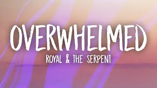 Royal amp the Serpent  Overwhelmed Lyrics [upl. by Crosley]