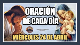 ORACIÓN DE CADA DÍA MIÉRCOLES 24 DE ABRIL DE 2024 ORACIÓN DE MAÑANA Y TARDE [upl. by Maisel501]