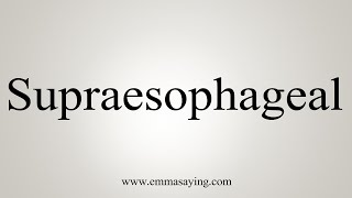 How To Say Supraesophageal [upl. by Esydnac]