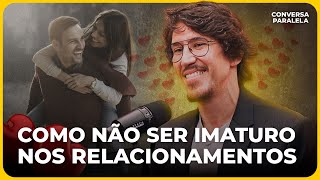 COMO NÃO SER IMATURO NOS RELACIONAMENTOS  Conversa Paralela com Lucas Scudeler [upl. by Osanna]