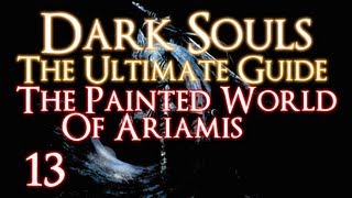 DARK SOULS  THE ULTIMATE GUIDE PART 13  THE PAINTED WORLD OF ARIAMIS [upl. by Joice408]