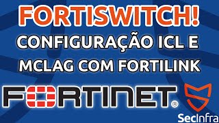 IMPLEMENTANDO ICL E MCLAG EM FORTISWITCHES COM FORTLINK INTEGRAÇÃO MCLAG COM FORTIGATE [upl. by Ahtelahs21]