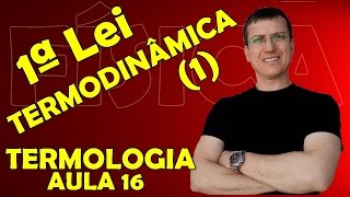 PRIMEIRA LEI DA TERMODINÂMICA 1  TERMOLOGIA  Aula 16  Prof Boaro [upl. by Adnal123]