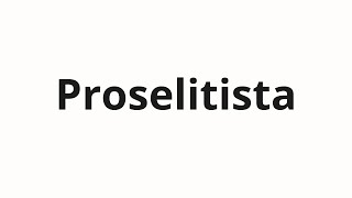 How to pronounce Proselitista [upl. by Eimam304]