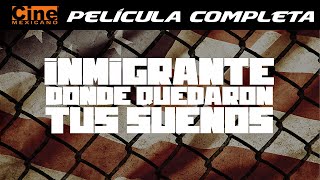 Inmigrante Dónde Quedaron Sus Sueños  Película Completa  Cine Mexicano [upl. by Iloj]