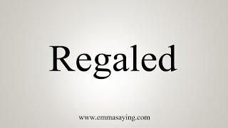 How To Say Regaled [upl. by Gala663]