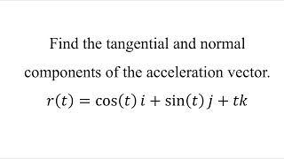 Find the tangential and normal components of the acceleration vector 𝑟𝑡cos⁡𝑡𝑖sin⁡𝑡𝑗𝑡𝑘 [upl. by Mab]