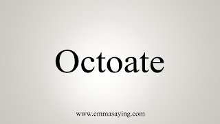 How To Say Octoate [upl. by Suehtomit664]