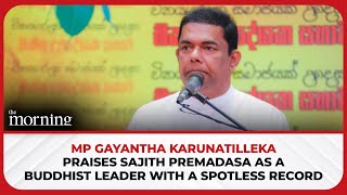 MP Gayantha Karunatilleka praises Sajith Premadasa as a Buddhist leader with a spotless record [upl. by Innattirb]