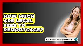 How Much Are Legal Fees To Remortgage  InsuranceGuide360com [upl. by Ahseyi602]