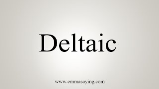 How To Say Deltaic [upl. by Ebba998]