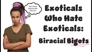 Exoticals Who H8 Exoticals Biracial Bigots  quotLight Skinquot Isnt Based on Region  Confirmation Bias [upl. by Yran]