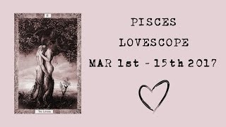 Pisces Lovescope  March 1st  15th 2017 [upl. by Falkner]