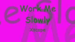 work me slowly xscape [upl. by Carew]