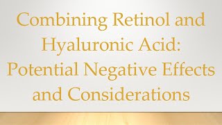 Combining Retinol and Hyaluronic Acid Potential Negative Effects and Considerations [upl. by Dream]