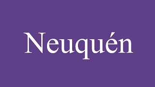 How To Pronounce Neuquén Correctly in Spanish [upl. by Ambrose42]