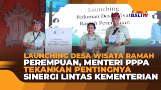 LAUNCHING DESA WISATA RAMAH PEREMPUAN MENTERI PPPA TEKANKAN PENTINGNYA SINERGI LINTAS KEMENTERIAN [upl. by Egidio]