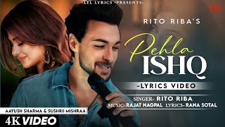 Pehla Ishq LYRICS Ruslaan  Rito Riba  Aayush Sharma amp Sushrii Mishraa  Rajat Nagpal [upl. by Eenhpad397]