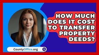 How Much Does It Cost To Transfer Property Deeds  CountyOfficeorg [upl. by Nahtanaoj244]