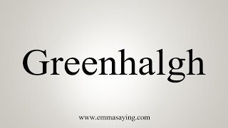 How To Say Greenhalgh [upl. by Weisbrodt]