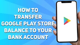 How to Transfer Google Play Store Balance to Your Bank Account Full Guide [upl. by Ful]