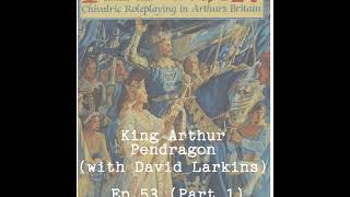 King Arthur Pendragon RPG with David Larkins [upl. by Einaffets579]