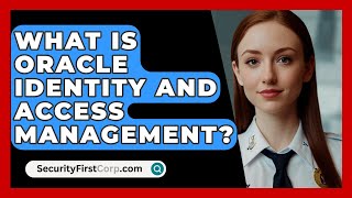 What Is Oracle Identity And Access Management  SecurityFirstCorpcom [upl. by Rosita]