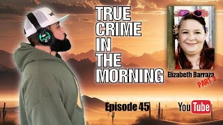 True Crime In The Morning Episode 45 Elizabeth Barraza Part 2 [upl. by Fishman667]