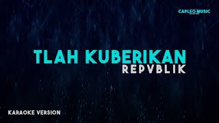 Repvblik – Tlah Kuberikan Karaoke Version [upl. by Aden]