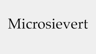 How to Pronounce Microsievert [upl. by Dibrin]