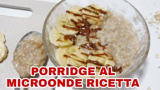 PORRIDGE CALDO AL MICROONDE RICETTA BASE pronto in due minuti [upl. by Keele]