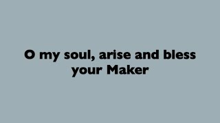 Oh my soul arise and bless your Maker [upl. by Rennat]