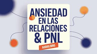 Domina tu Ansiedad En Las Relaciones con PNL  El audiolibro completo [upl. by Lillian120]