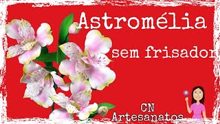 Como fazer a flor Astromélia sem frisador [upl. by Schatz]