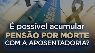 🔴 É POSSÍVEL ACUMULAR PENSÃO POR MORTE COM APOSENTADORIA [upl. by Gyimah]