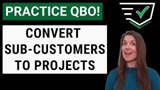 Lets Practice QBO  Convert Subcustomers to Projects [upl. by Touber]