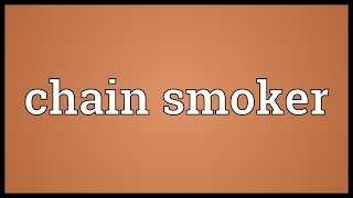 Chain smoker Meaning [upl. by Relyhcs958]