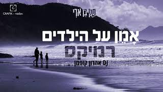 חנן בן ארי  אמן על הילדים \\ DJ אהרון קופמן רמיקס [upl. by Evers]