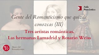 Gente del Romanticismo que quizás conozcas III Las hermanas Lamadrid y Rosario Weiss [upl. by Abbotson]