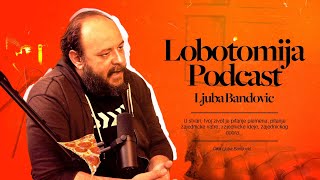 Lobotomija podcast 022 Ljuba Bandović [upl. by Ferdinanda]