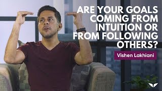 Are Your Goals Coming From Inner Intuition Or From Following Others  Vishen Lakhiani [upl. by Birkle]