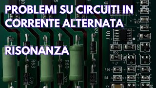 Risonanza e Problemi su Circuiti in corrente alternata  Induzione elettromagnetica p10 [upl. by Enylrac174]