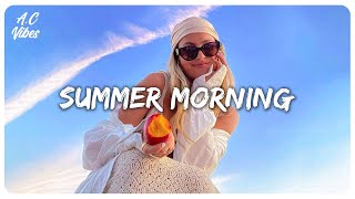 Summer morning vibes  Songs to start your day  Feeling good playlist [upl. by Avehs]