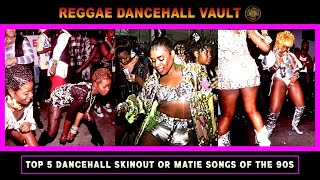 Top 5 Dancehall Skinout Or Matie Songs [upl. by Maryellen]